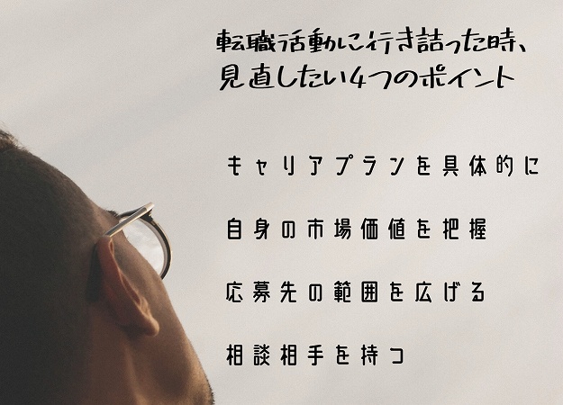 転職活動に行き詰った時、見直したい4つのポイントキャリアプランを具体的に・自身の市場価値を把握・応募先の範囲を広げる・相談相手を持つ