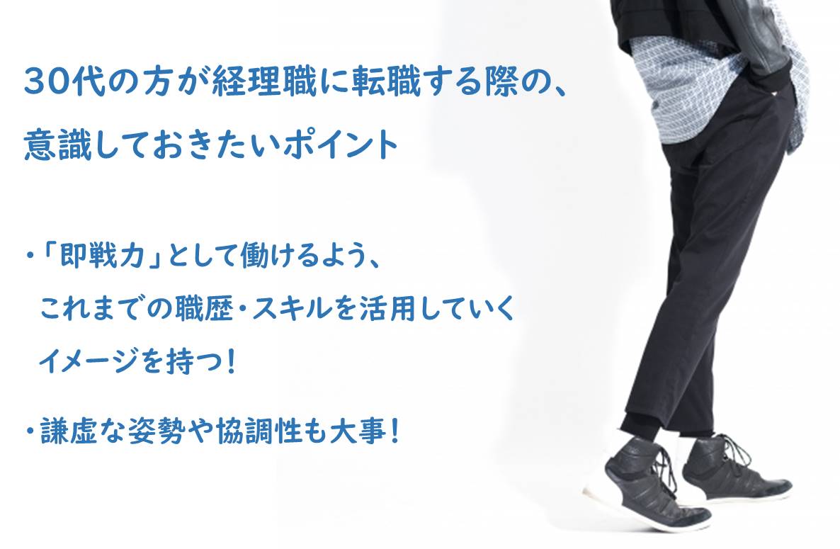 30代の方が経理職に転職する際の、意識しておきたいポイント ・「即戦力」として働けるよう、これまでの職歴・スキルを活用していくイメージを持つ! ・謙虚な姿勢や協調性も大事!