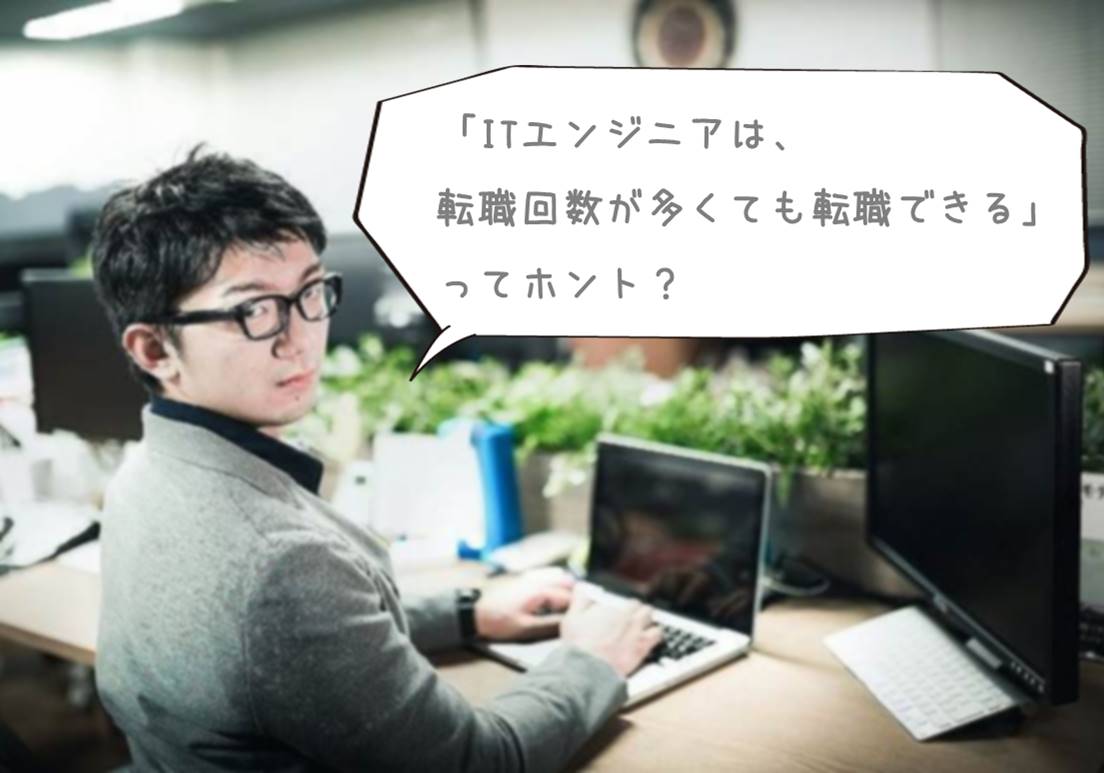 「ITエンジニアは、転職回数が多くても転職できる」ってホント?
