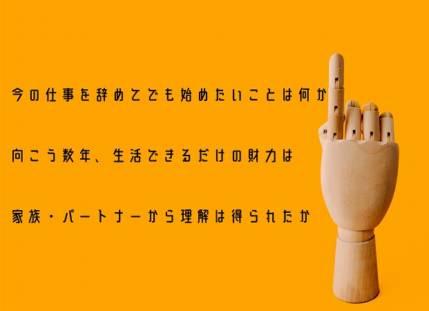 今の仕事を辞めてでも始めたいことは何か向こう数年、生活できるだけの財力は家族・パートナーから理解は得られたか