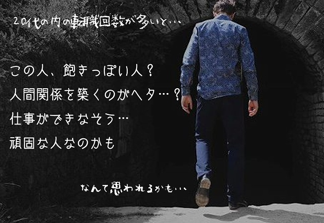 20代の内の転職回数が多いと…この人、飽きっぽい人?
人間関係を築くのがヘタ…?
仕事ができなそう…
頑固な人なのかもなんて思われるかも…