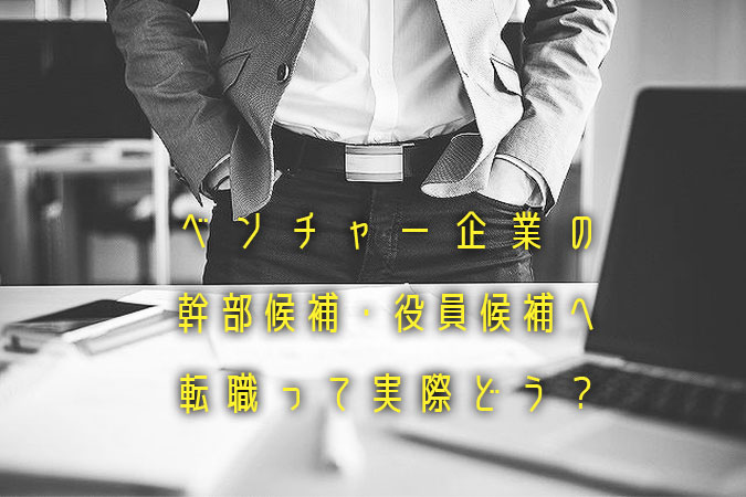 ベンチャー企業の「幹部候補」「役員候補」の転職は魅力的?デメリットは?