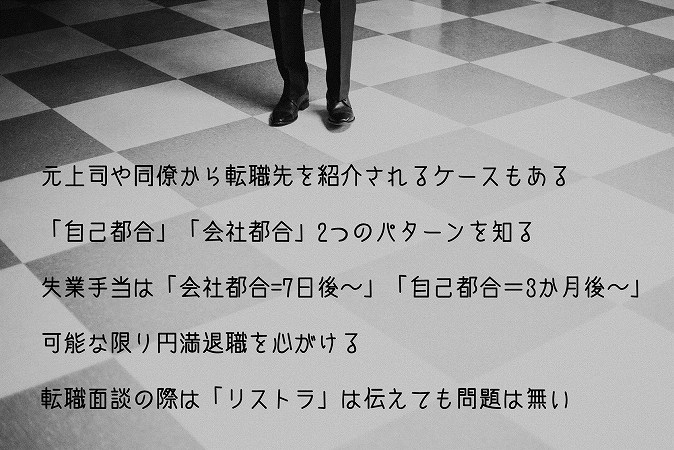 元上司や同僚から転職先を紹介されるケースもある 「自己都合」「会社都合」2つのパターンを知る 失業手当は「会社都合=7日後~」「自己都合=3か月後~」 可能な限り円満退職を心がける 転職面談の際は「リストラ」は伝えても問題は無い