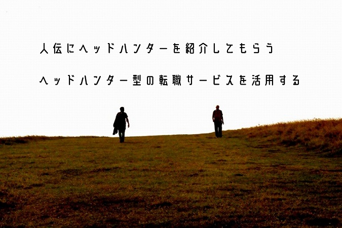 人伝にヘッドハンターを紹介してもらう
ヘッドハンター型の転職サービスを活用する