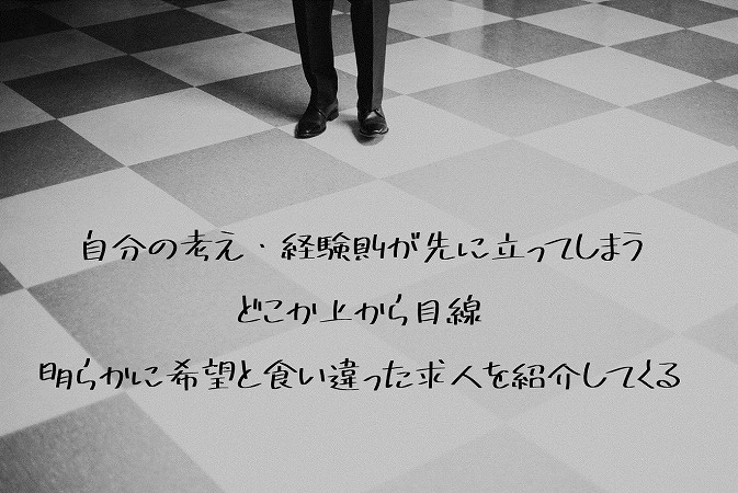 自分の考え・経験則が先に立ってしまうどこか上から目線明らかに希望と食い違った求人を紹介してくる