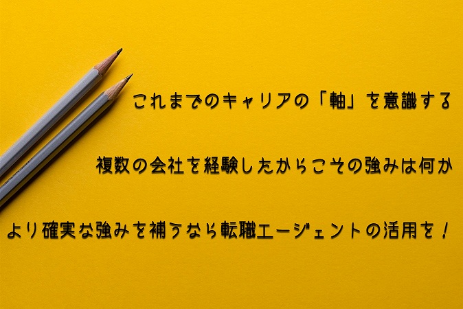 これまでのキャリアの「軸」を意識する複数の会社を経験したからこその強みは何かより確実な強みを補うなら転職エージェントの活用を!