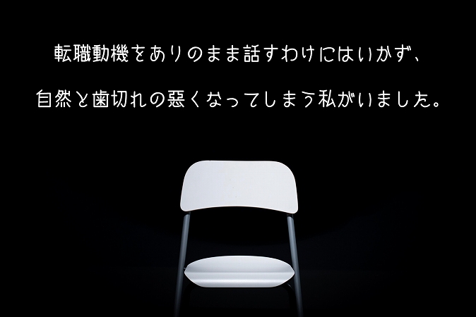 転職動機をありのまま話すわけにはいかず、自然と歯切れの悪くなってしまう私がいました。