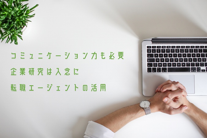 コミュニケーション力も必要企業研究は入念に転職エージェントの活用