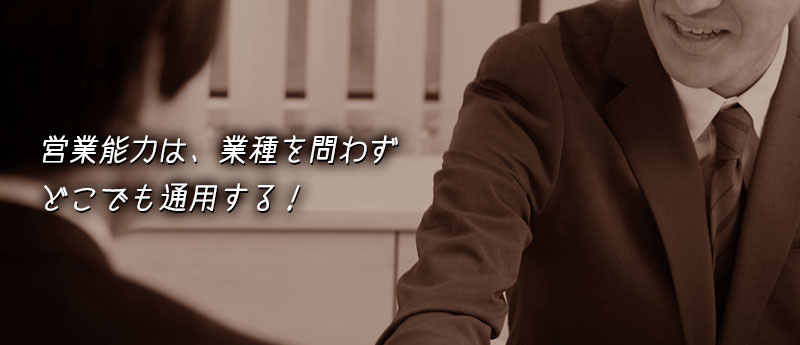 営業能力は、業種を問わずどこでも通用する!