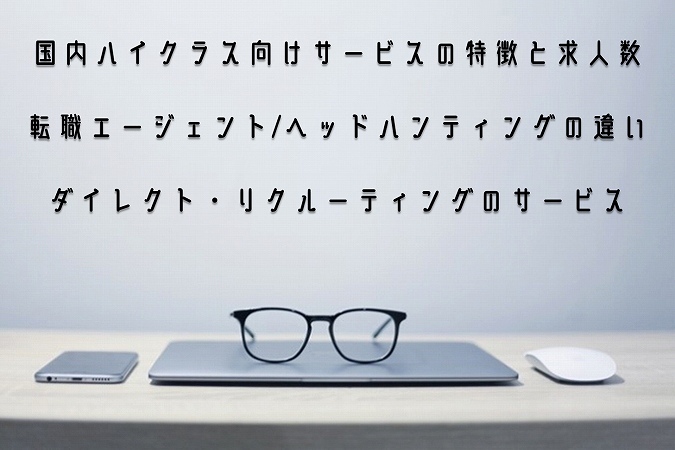 国内ハイクラス向けサービスの特徴と求人数転職エージェント/ヘッドハンティングの違いダイレクト・リクルーティングのサービス
