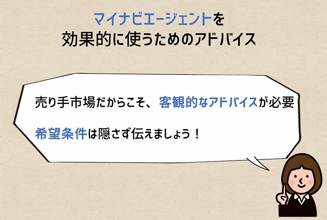 マイナビエージェントを効果的に使うためのアドバイス売り手市場だからこそ、客観的なアドバイスが必要希望条件は隠さず伝えましょう!