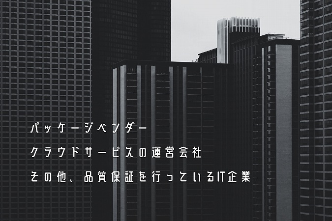 パッケージベンダークラウドサービスの運営会社その他、品質保証を行っているIT企業