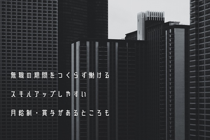 無職の期間をつくらず働けるスキルアップしやすい月給制・賞与があるところも