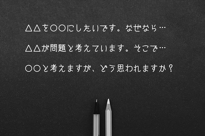 △△を〇〇にしたいです。なぜなら…△△が問題と考えています。そこで…〇〇と考えますが、どう思われますか?