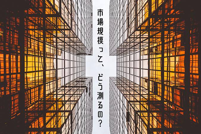 市場規模って、どう測るの?