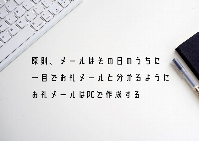 原則、メールはその日のうちに一目でお礼メールと分かるようにお礼メールはPCで作成する