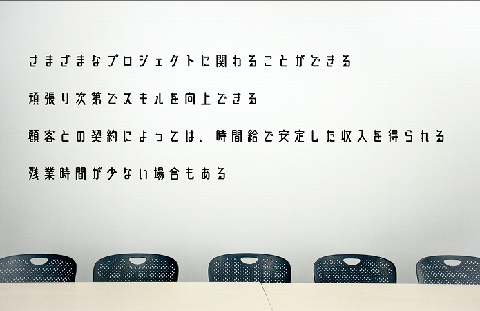 さまざまなプロジェクトに関わることができる頑張り次第でスキルを向上できる顧客との契約によっては、時間給で安定した収入を得られる残業時間が少ない場合もある
