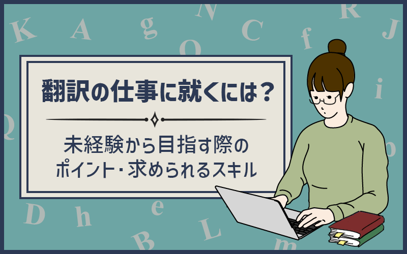 「翻訳の仕事に就きたい!」未経験から目指す際のポイント・求められるスキルは