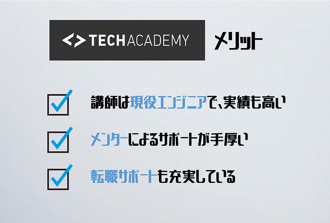 TECHACADEMYメリット。●講師は現役エンジニアで、実績も高い ●メンターによるサポートが手厚い ●転職サポートも充実している