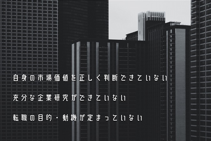 自身の市場価値を正しく判断できていない充分な企業研究ができていない転職の目的・動機が定まっていない