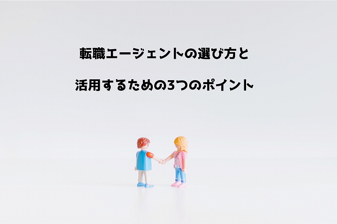 転職エージェントの選び方と活用するための3つのポイント