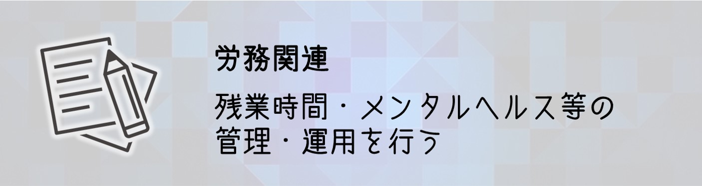 労務関連 残業時間・メンタルヘルス等の管理・運用を行う