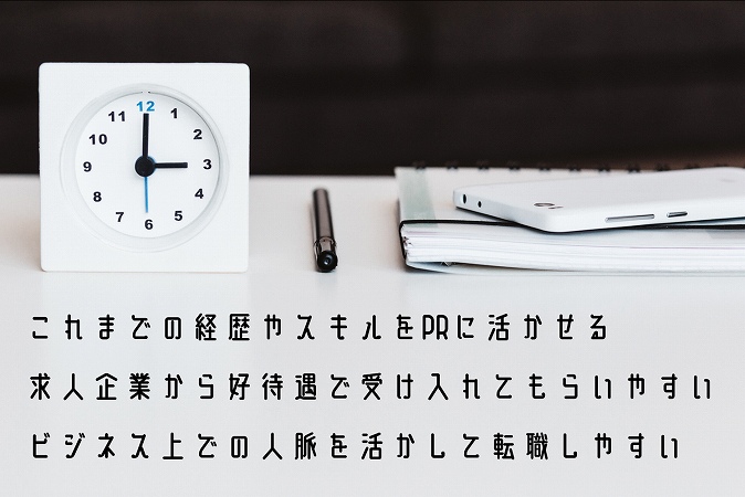 これまでの経歴やスキルをPRに活かせる求人企業から好待遇で受け入れてもらいやすいビジネス上での人脈を活かして転職しやすい