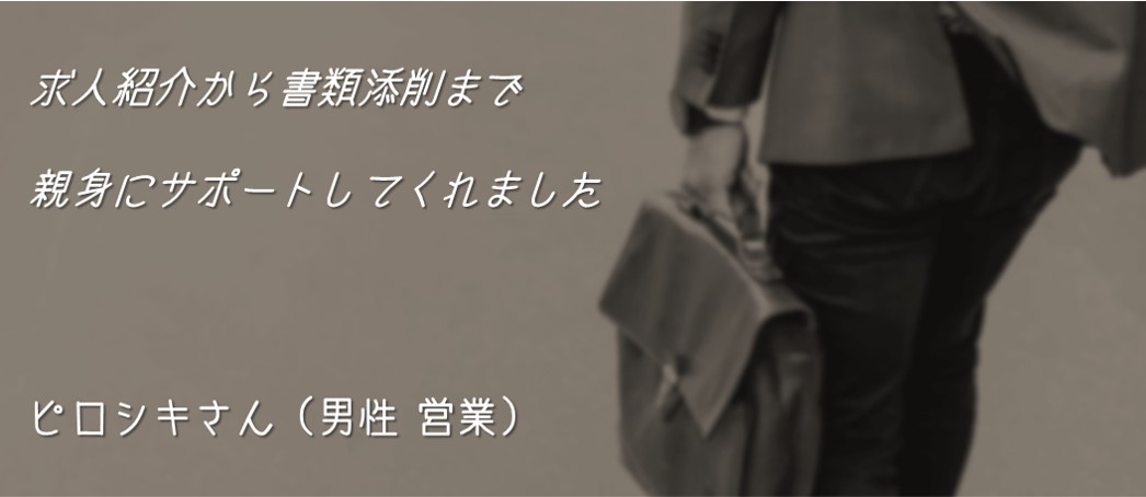 求人紹介から書類添削まで親身にサポートしてくれました。ピロシキさん(男性 営業)