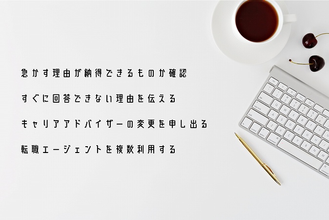 急かす理由が納得できるものか確認すぐに回答できない理由を伝えるキャリアアドバイザーの変更を申し出る転職エージェントを複数利用する