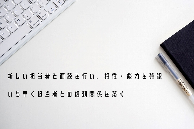 ”新しい担当者と面談を行い、相性・能力を確認いち早く担当者との信頼関係を築く”
