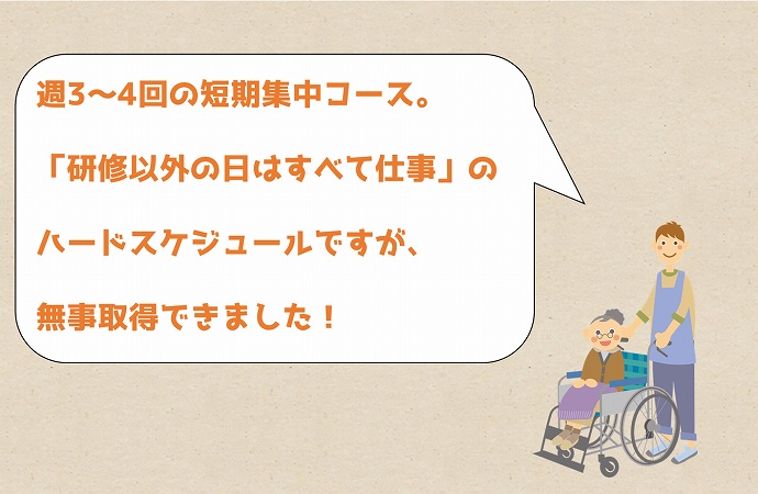 週3~4回の短期集中コース。「研修以外の日はすべて仕事」のハードスケジュールですが、無事取得できました!