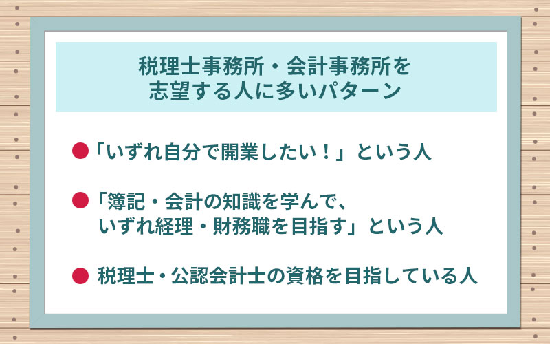 税理士事務所を志望する人によくある3つの理由● いずれは自分で開業したい!● 簿記・会計の知識を学び、いずれは経理・財務を目指したい!● 税理士・公認会計士の資格を目指したい!