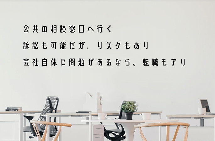 パワハラが改善されない場合の3つの対応・対策 ●公共の相談窓口へ行く ●訴訟も可能だが、リスクもあり ●会社自体に問題があるなら、転職もアリ