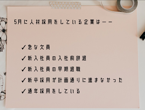 5月に人材採用をしている企業は―ー✓急な欠員✓新入社員の入社前辞退✓新入社員の早期退職✓新卒採用が計画通りに進まなかった✓通年採用をしている