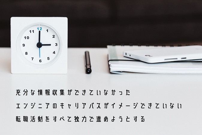 ●充分な情報収集ができていなかった ●エンジニアのキャリアパスがイメージできていない ●転職活動をすべて独力で進めようとする