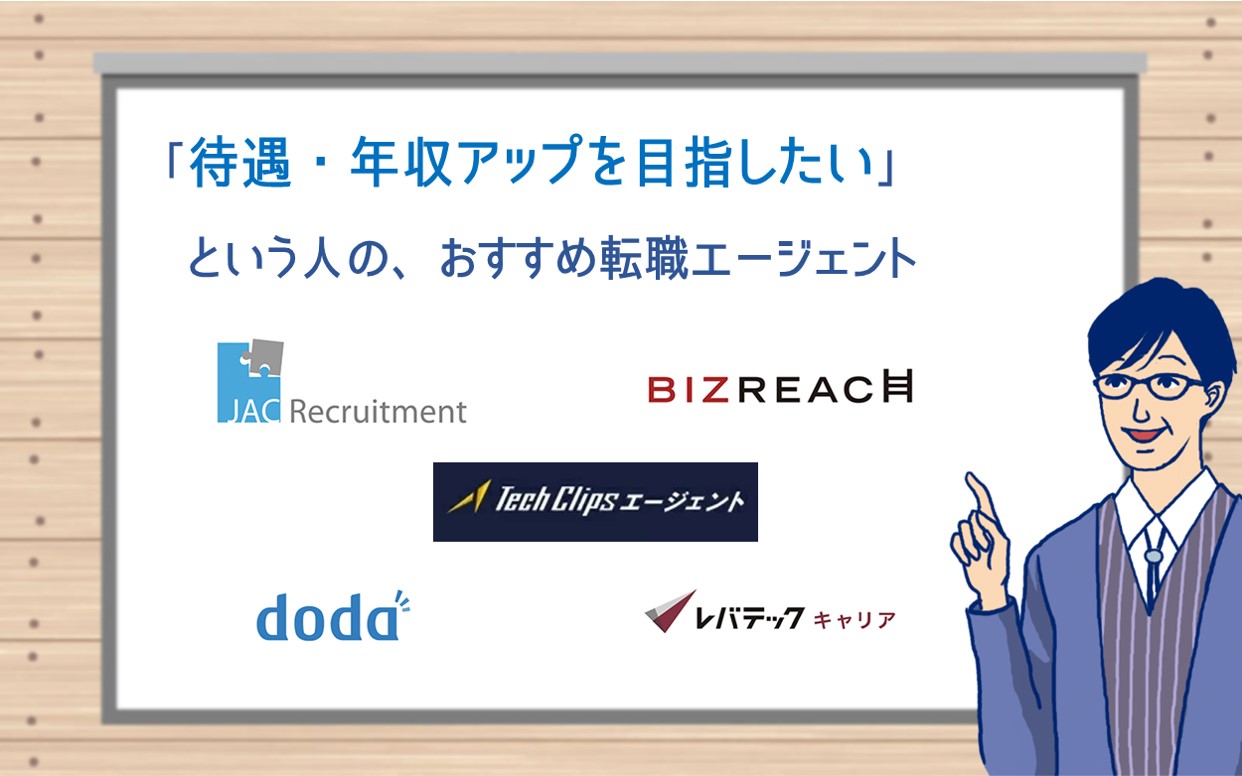 「待遇・年収アップを目指したい」という人の、おすすめ転職エージェント:JACリクルートメント、ビズリーチ、マイナビIT AGENT、doda エンジニアIT