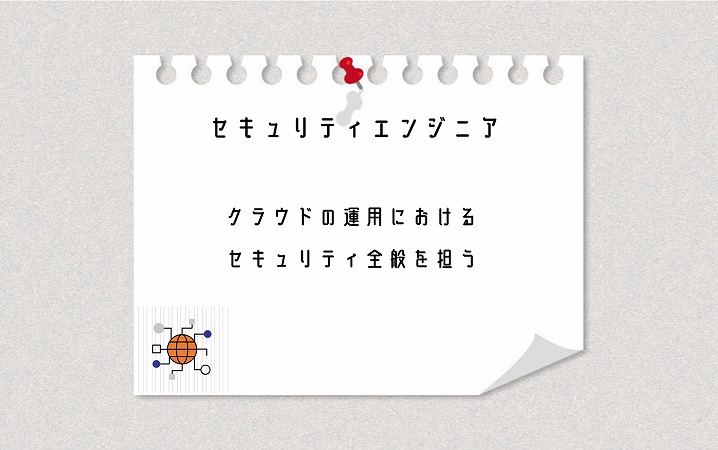 セキュリティエンジニア クラウドの運用におけるセキュリティ全般を担う