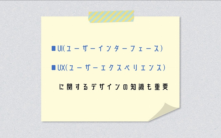 ■UI(ユーザーインターフェース) ■UX(ユーザーエクスペリエンス)に関するデザインの知識も重要