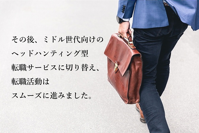 その後、ミドル世代向けのヘッドハンティング型転職サービスに切り替え、転職活動はスムーズに進みました。