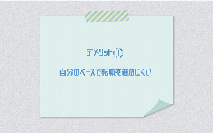 デメリット⓵ 自分のペースで転職を進めにくい