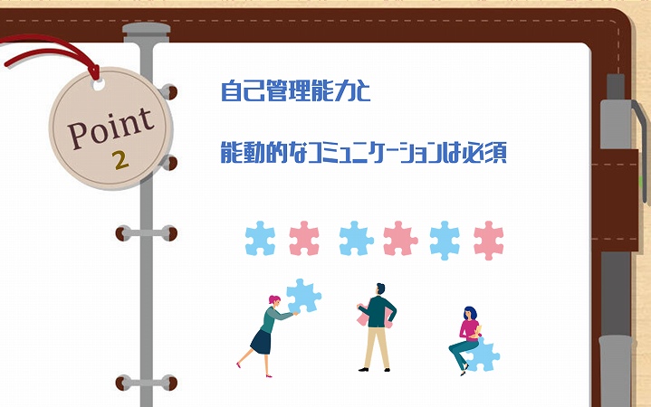 POINT2 自己管理能力と能動的なコミュニケーションは必須