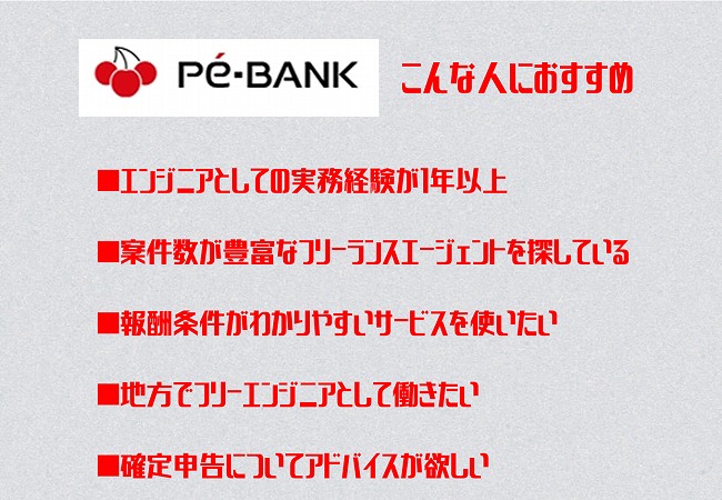 PE-BANKこんな人におすすめ ■エンジニアとしての実務経験が1年以上 ■案件数が豊富なフリーランスエージェントを探している ■報酬条件がわかりやすいサービスを使いたい ■地方でフリーエンジニアとして働きたい ■確定申告についてアドバイスが欲しい