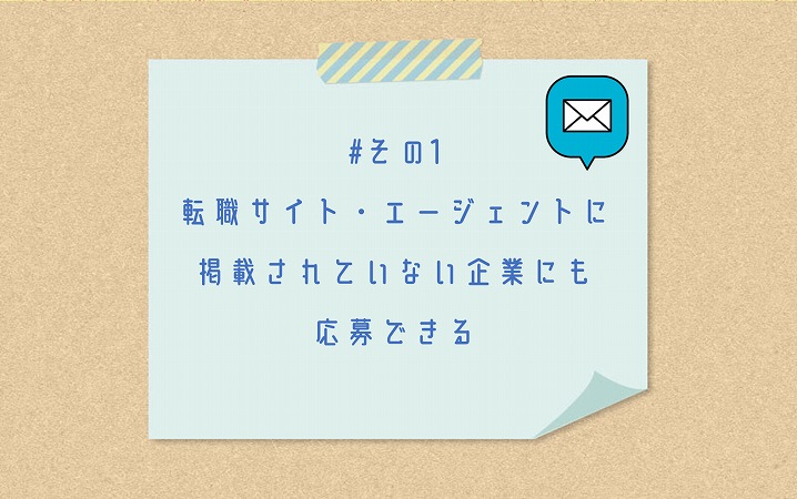 #その1 転職サイト・エージェントに掲載されていない企業にも応募できる