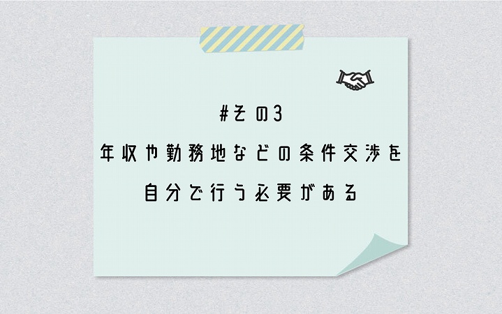 #その3 年収や勤務地などの条件交渉を自分で行う必要がある