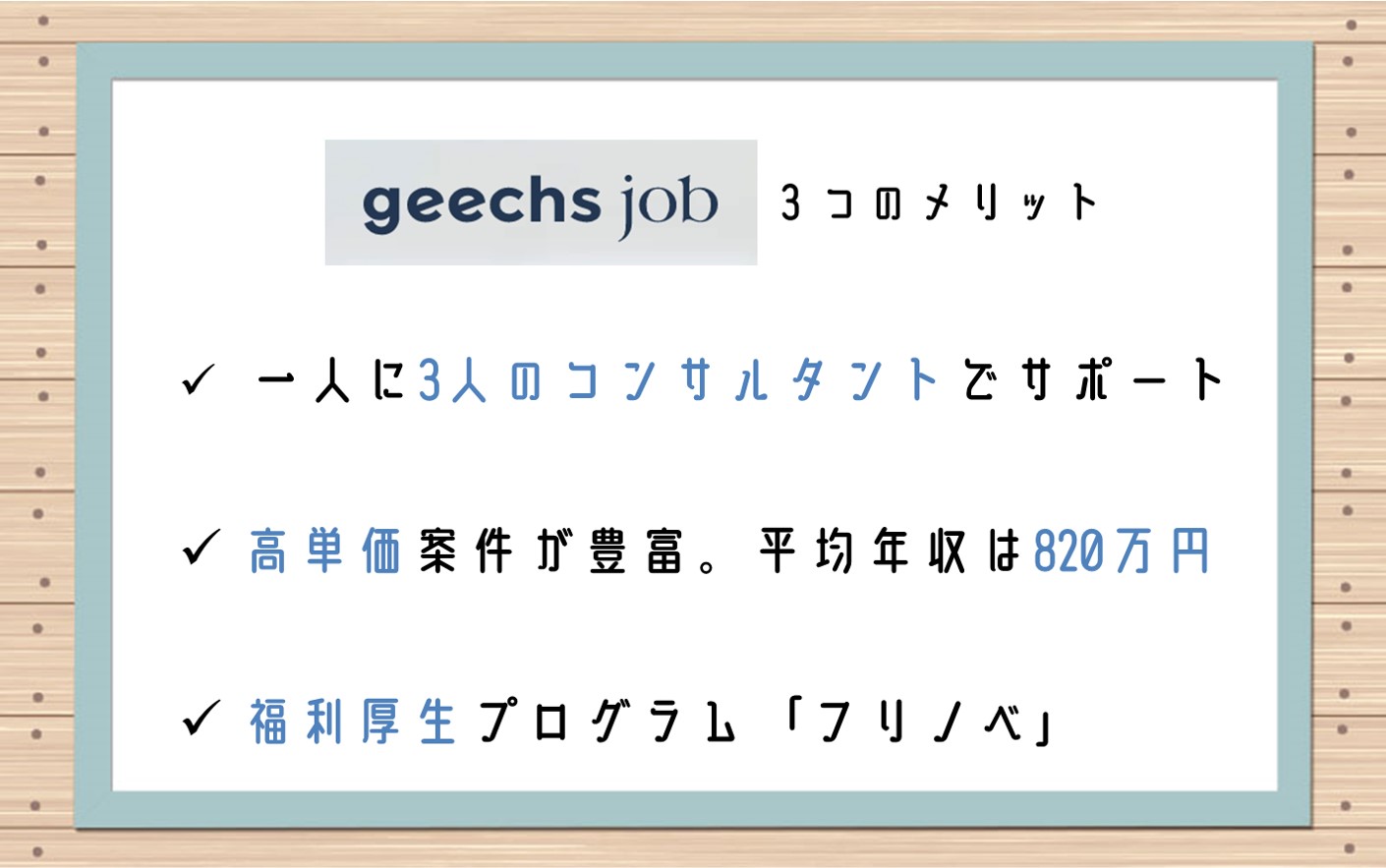 ギークスジョブ3つのメリット。■一人につき、3人のコンサルタントがサポート■高単価案件が豊富。平均年収は820万円■福利厚生プログラム「フリノベ」