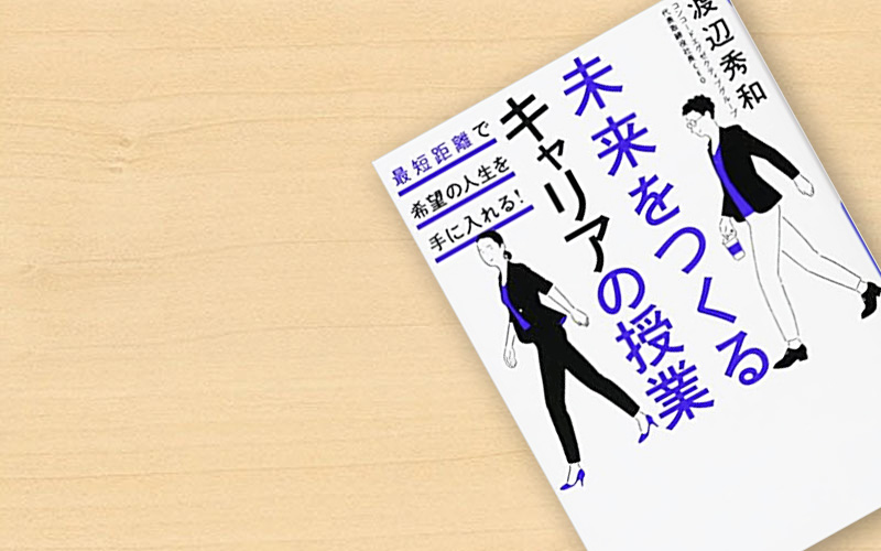 「未来をつくるキャリアの授業 最短距離で希望の人生を手に入れる!」の概要