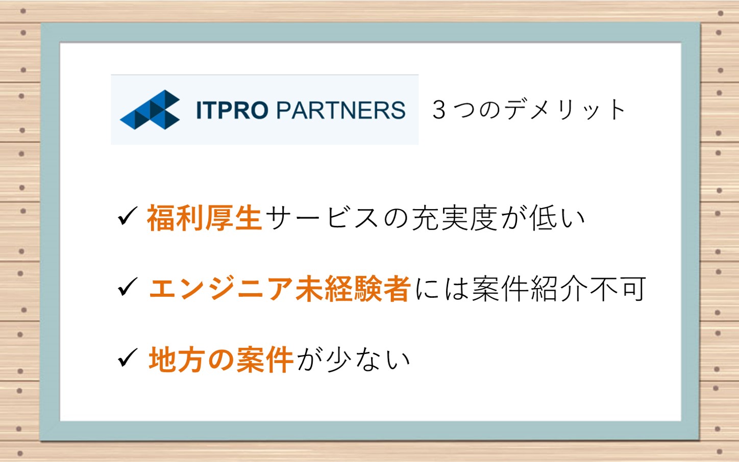 ITプロパートナーズ3つのデメリット■福利厚生サービスの充実度が低い■エンジニア未経験者には案件紹介不可■地方案件が少ない
