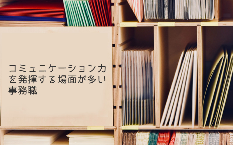 コミュニケーション力を発揮する場面が多い事務職