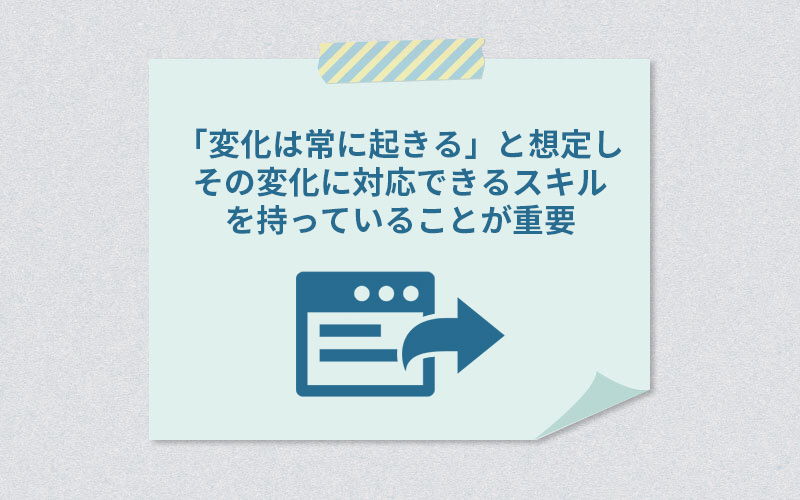 「変化は常に起きる」と想定し、その変化に対応できるスキルを持っていることが重要