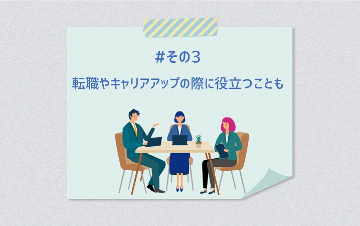 #その3 転職やキャリアアップの際に役立つことも